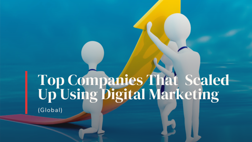 Top Companies That Bombed and Scaled Up Using Digital Marketing (Global)